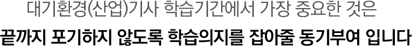 기능장 학습기간에서 가장 중요한 것은 끝까지 포기하지 않도록 학습의지를 잡아줄 동기부여 입니다