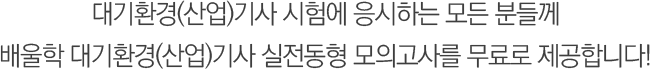 2019년 3회차 대기환경(산업)기사 시험에 응시하는 모든분들께 배울학 대기환경(산업)기사 실전 동형 모의고사를 무료로 제공합니다!